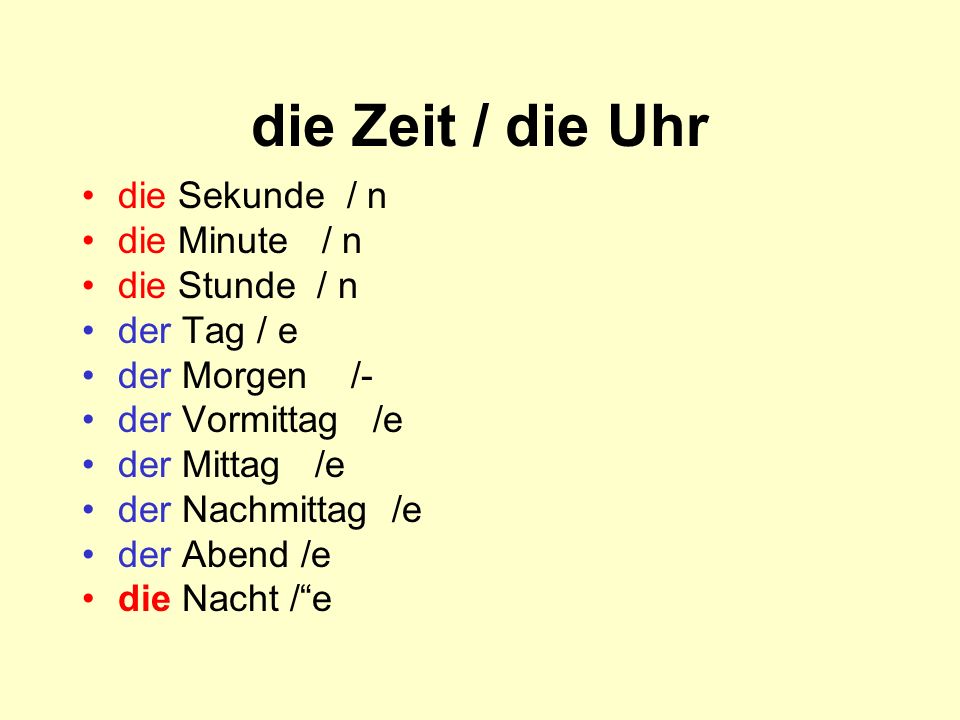 die Zeit / die Uhr die Sekunde / n die Minute / n die Stunde / n