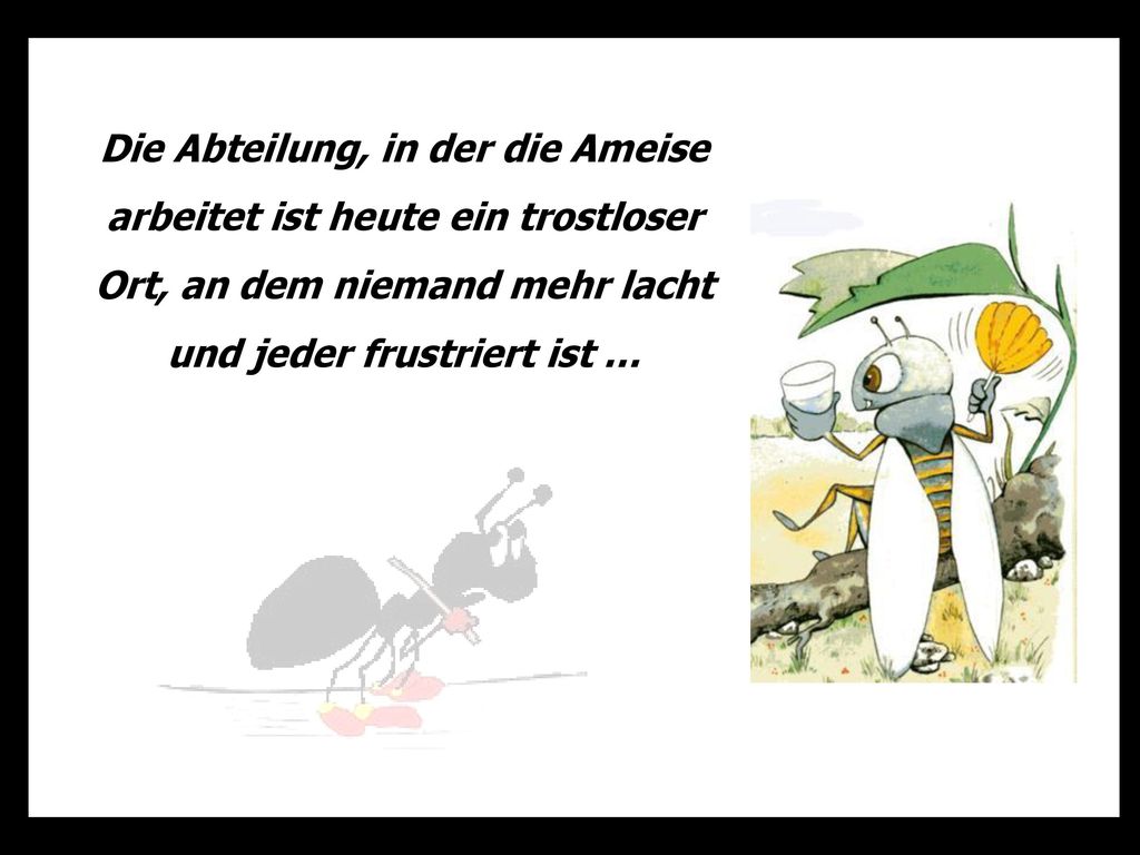 Die Abteilung, in der die Ameise arbeitet ist heute ein trostloser Ort, an dem niemand mehr lacht und jeder frustriert ist …