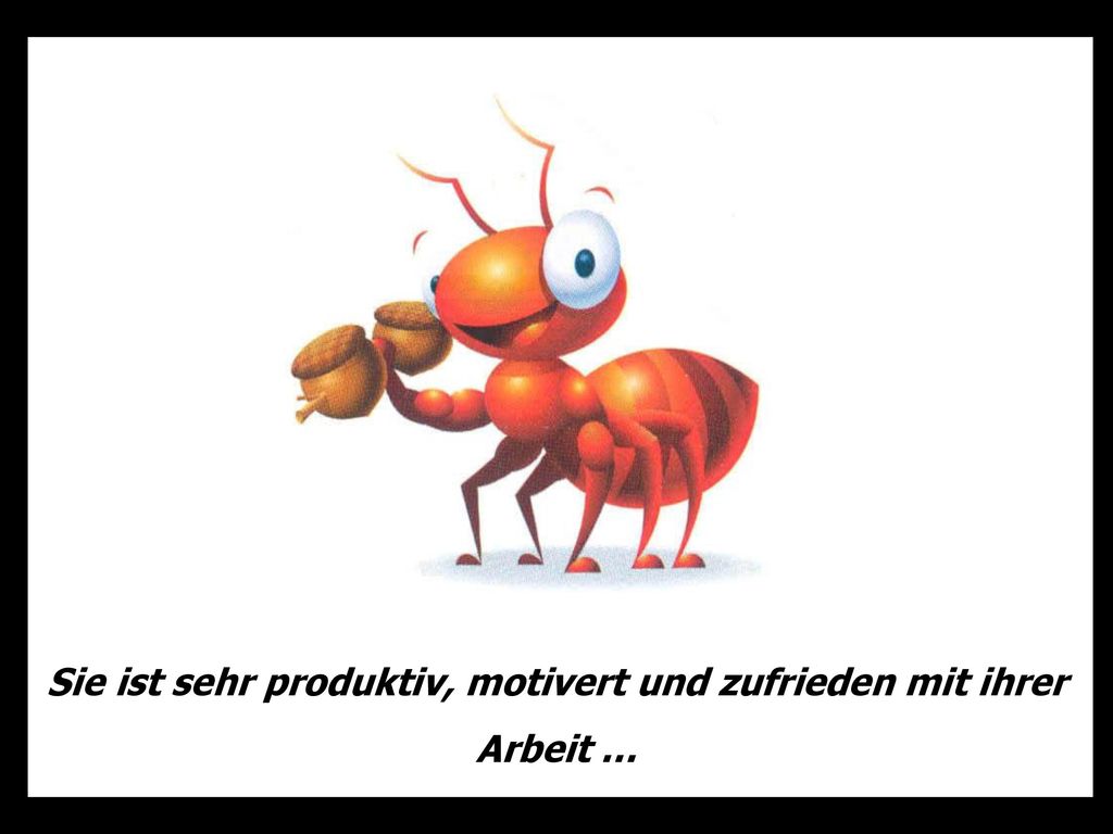 Sie ist sehr produktiv, motivert und zufrieden mit ihrer Arbeit …