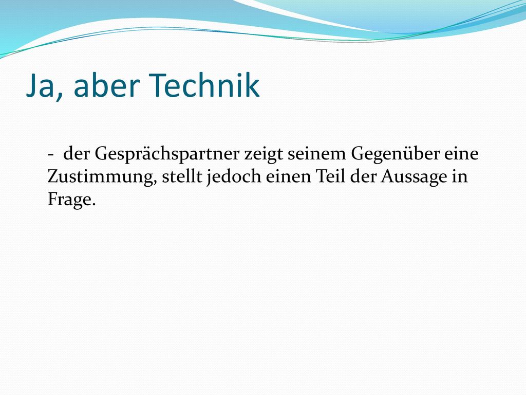 Ja, aber Technik - der Gesprächspartner zeigt seinem Gegenüber eine Zustimmung, stellt jedoch einen Teil der Aussage in Frage.