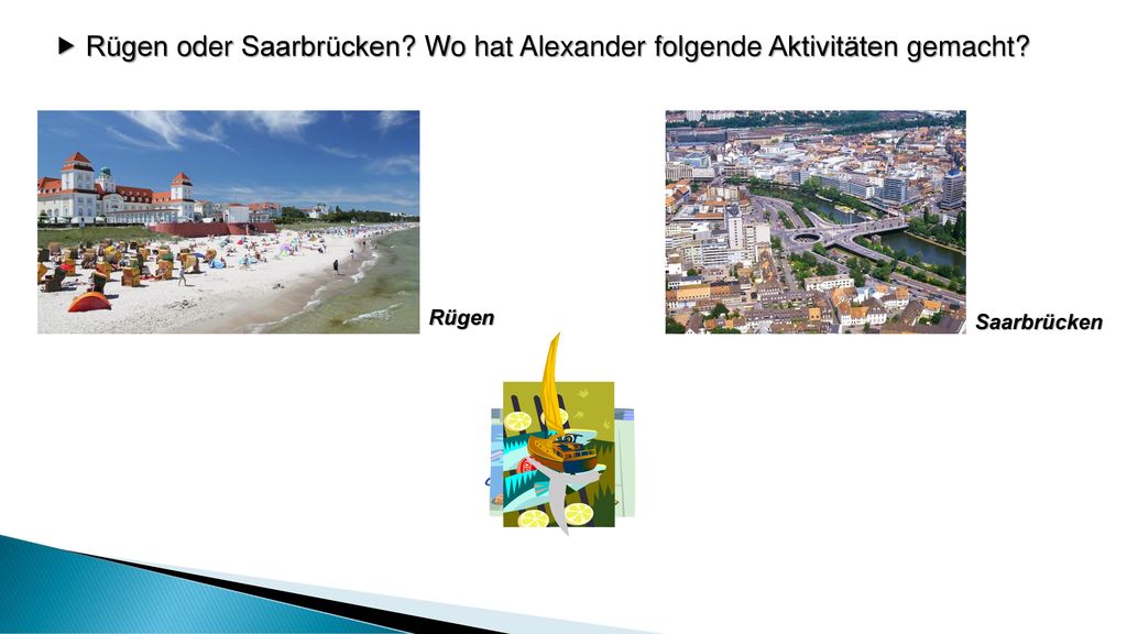  Rügen oder Saarbrücken Wo hat Alexander folgende Aktivitäten gemacht