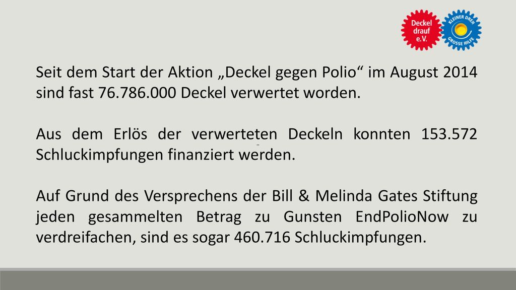 Seit dem Start der Aktion „Deckel gegen Polio im August 2014 sind fast Deckel verwertet worden.