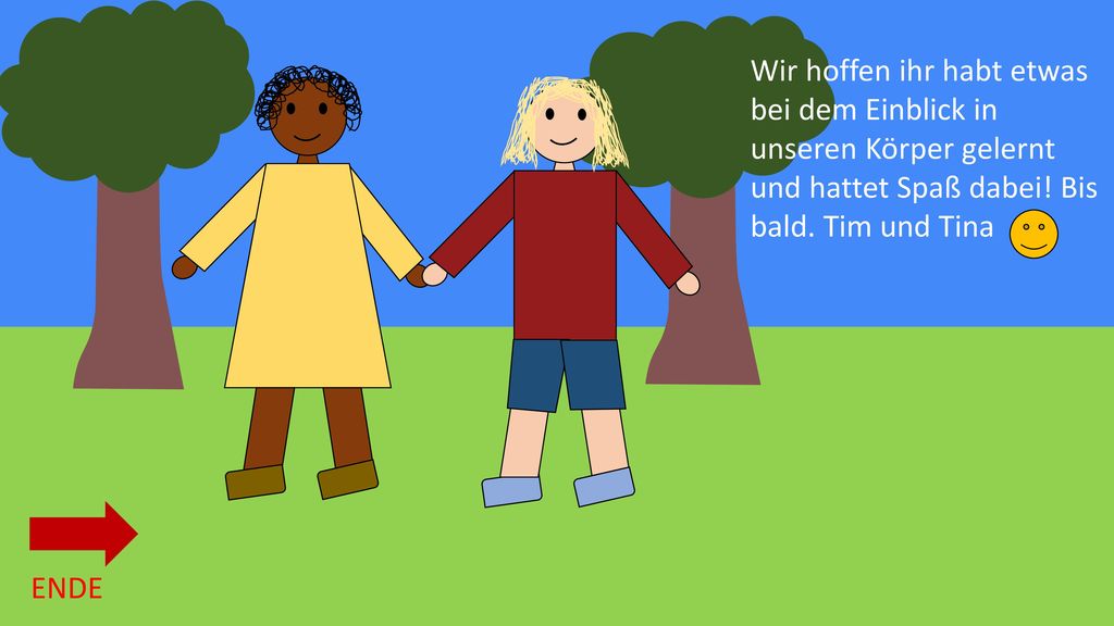 Wir hoffen ihr habt etwas bei dem Einblick in unseren Körper gelernt und hattet Spaß dabei! Bis bald. Tim und Tina