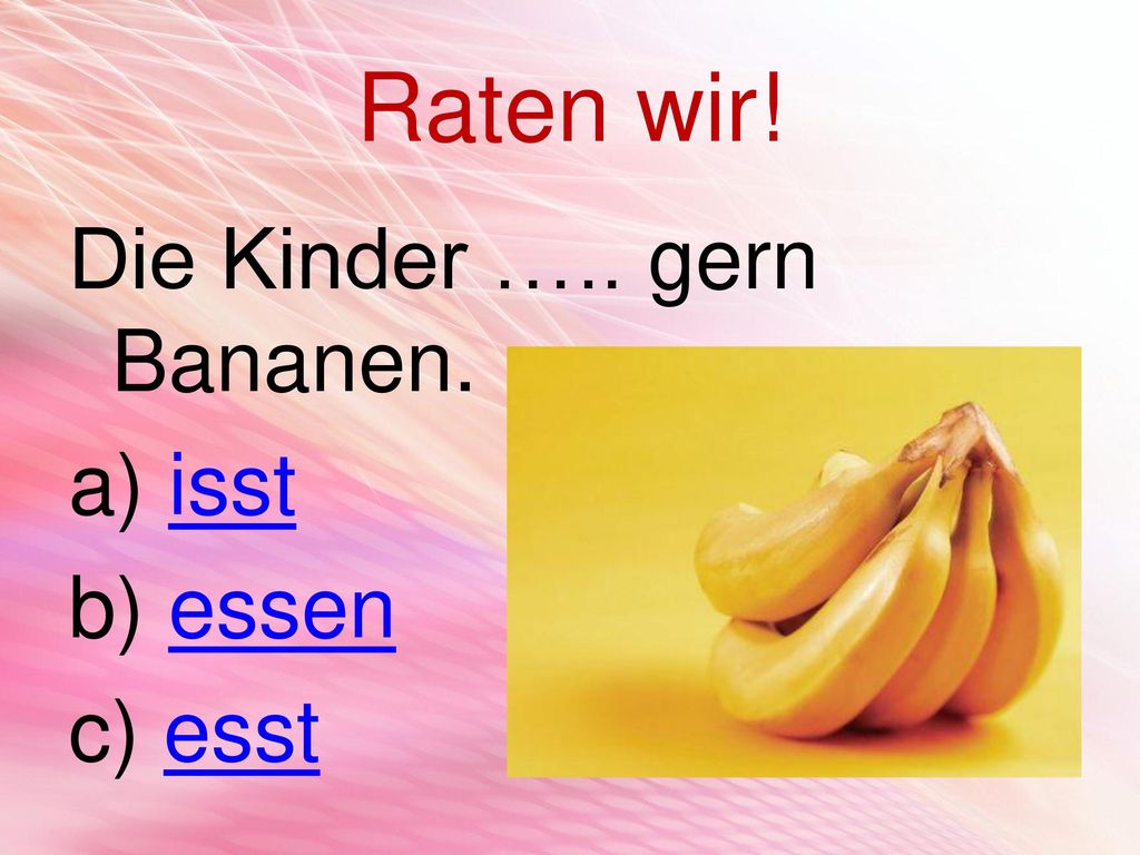 Raten wir! Die Kinder ….. gern Bananen. isst essen esst