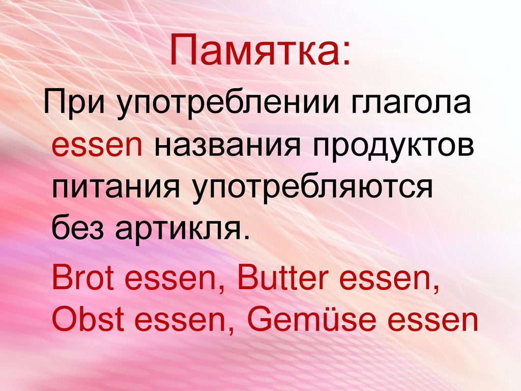 Памятка: При употреблении глагола essen названия продуктов питания употребляются без артикля.