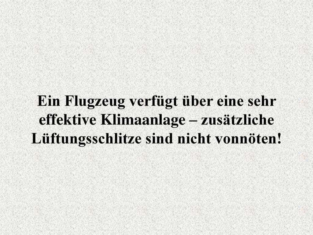 Ein Flugzeug verfügt über eine sehr effektive Klimaanlage – zusätzliche Lüftungsschlitze sind nicht vonnöten!