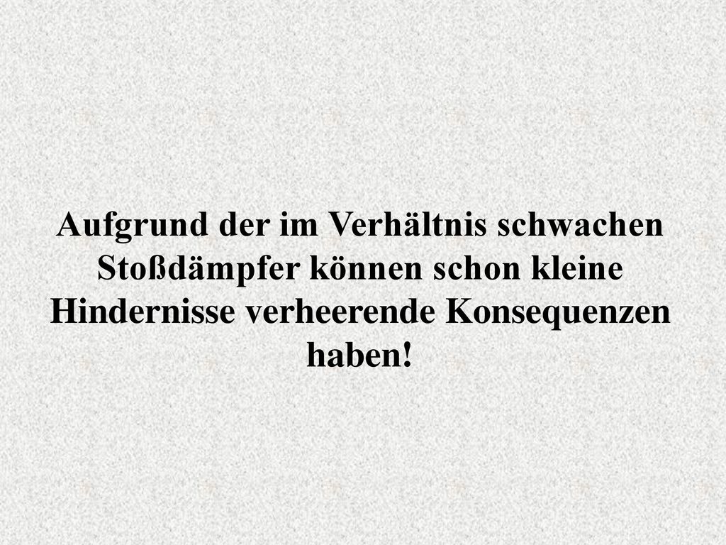 Aufgrund der im Verhältnis schwachen Stoßdämpfer können schon kleine Hindernisse verheerende Konsequenzen haben!