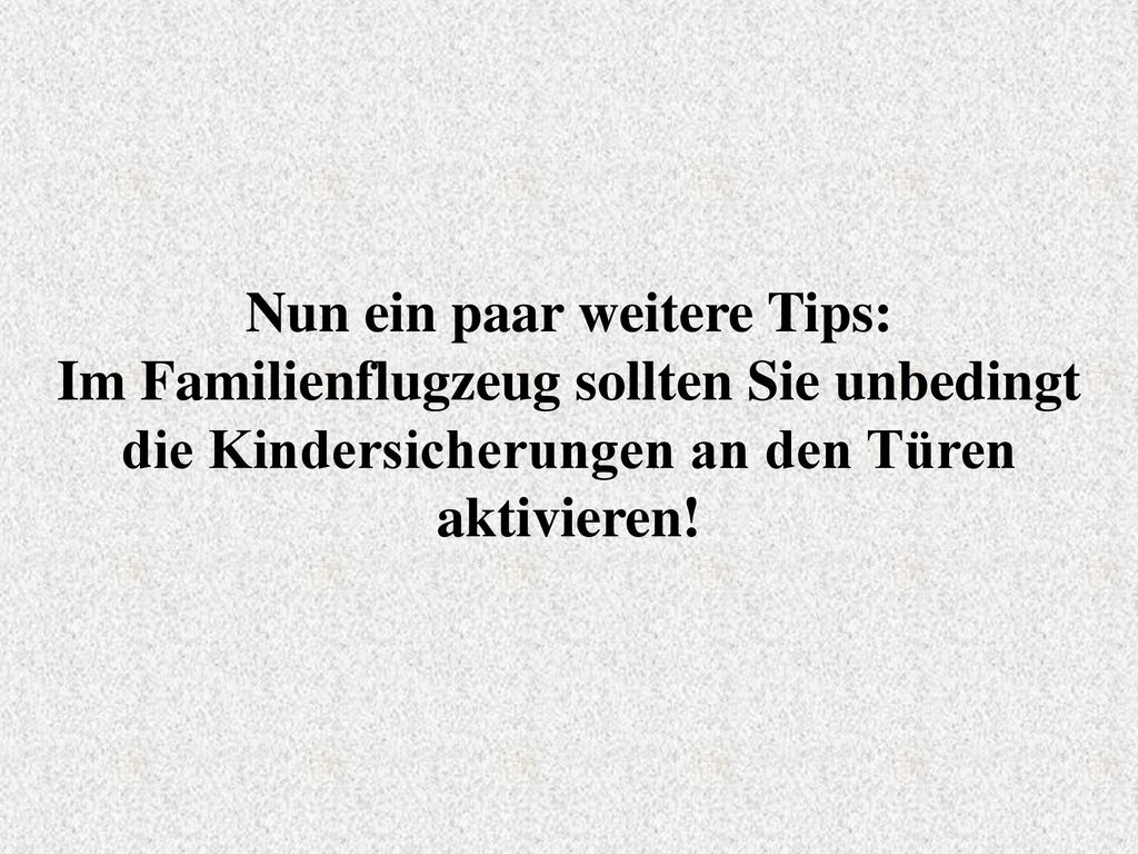 Nun ein paar weitere Tips: Im Familienflugzeug sollten Sie unbedingt die Kindersicherungen an den Türen aktivieren!