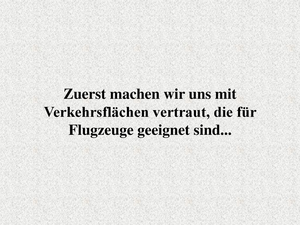 Zuerst machen wir uns mit Verkehrsflächen vertraut, die für Flugzeuge geeignet sind...