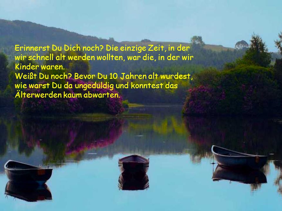 Erinnerst Du Dich noch Die einzige Zeit, in der wir schnell alt werden wollten, war die, in der wir Kinder waren.