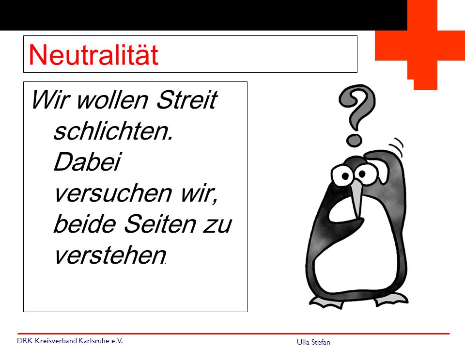 Neutralität Wir wollen Streit schlichten. Dabei versuchen wir, beide Seiten zu verstehen.