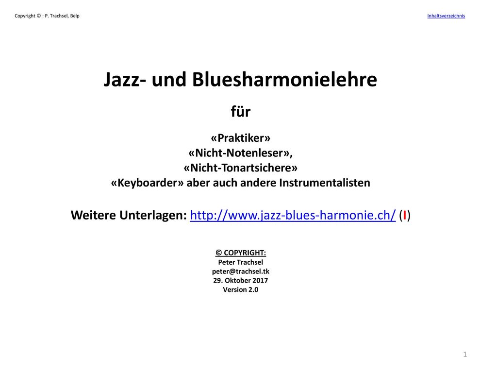 Jazz- und Bluesharmonielehre für «Praktiker» «Nicht-Notenleser», «Nicht-Tonartsichere» «Keyboarder» aber auch andere Instrumentalisten Weitere Unterlagen:   (I)