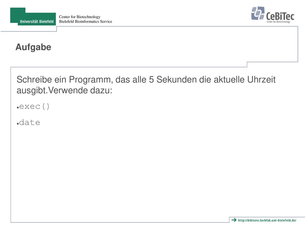 Aufgabe Schreibe ein Programm, das alle 5 Sekunden die aktuelle Uhrzeit ausgibt.Verwende dazu: exec()