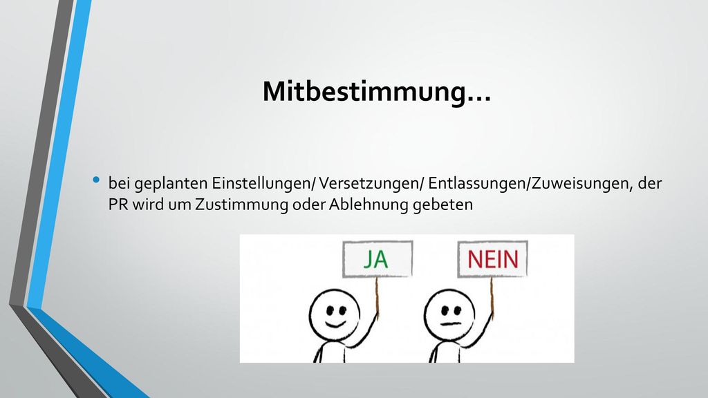 Mitbestimmung… bei geplanten Einstellungen/ Versetzungen/ Entlassungen/Zuweisungen, der PR wird um Zustimmung oder Ablehnung gebeten.