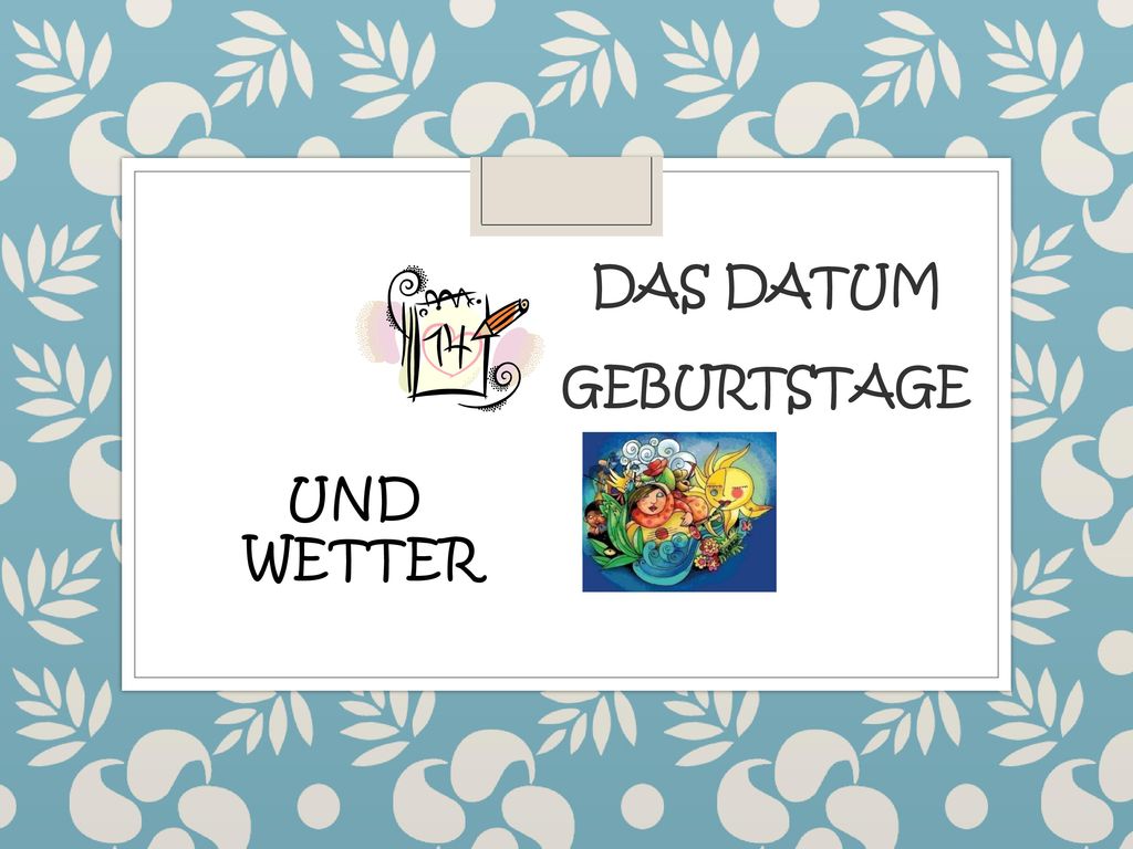 DAS DATUM GEBURTSTAGE UND WETTER