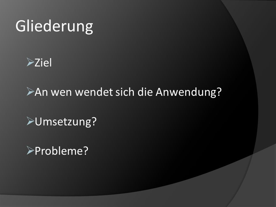 Gliederung Ziel An wen wendet sich die Anwendung Umsetzung Probleme