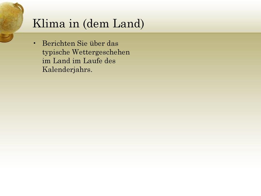 Klima in (dem Land) Berichten Sie über das typische Wettergeschehen im Land im Laufe des Kalenderjahrs.