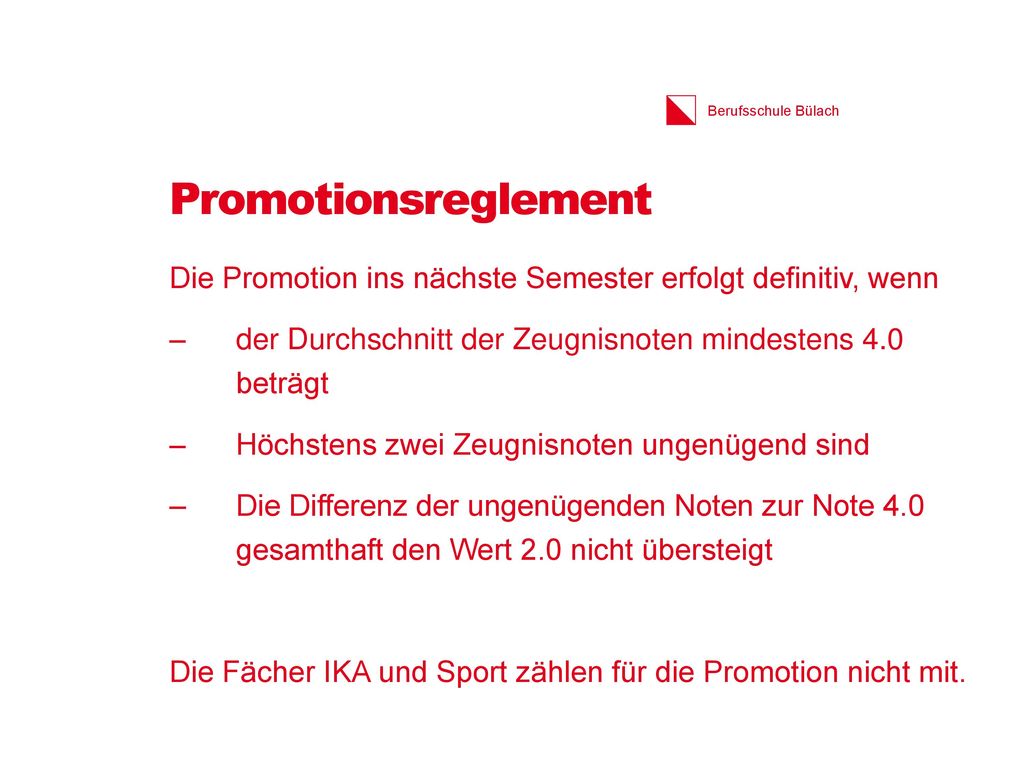 Promotionsreglement Die Promotion ins nächste Semester erfolgt definitiv, wenn. der Durchschnitt der Zeugnisnoten mindestens 4.0 beträgt.