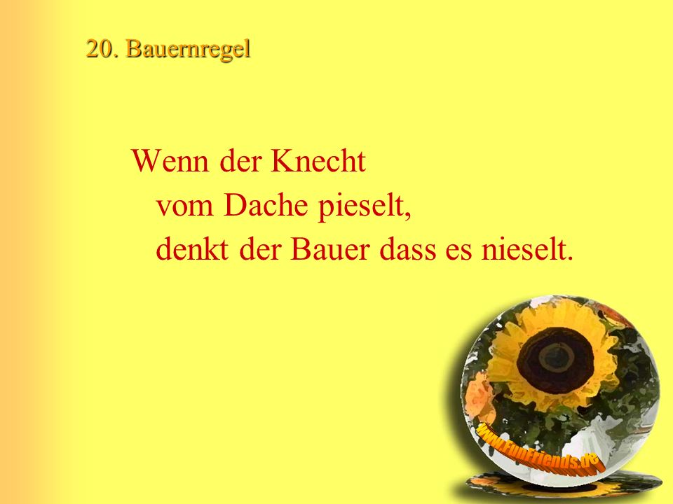 Wenn der Knecht vom Dache pieselt, denkt der Bauer dass es nieselt.