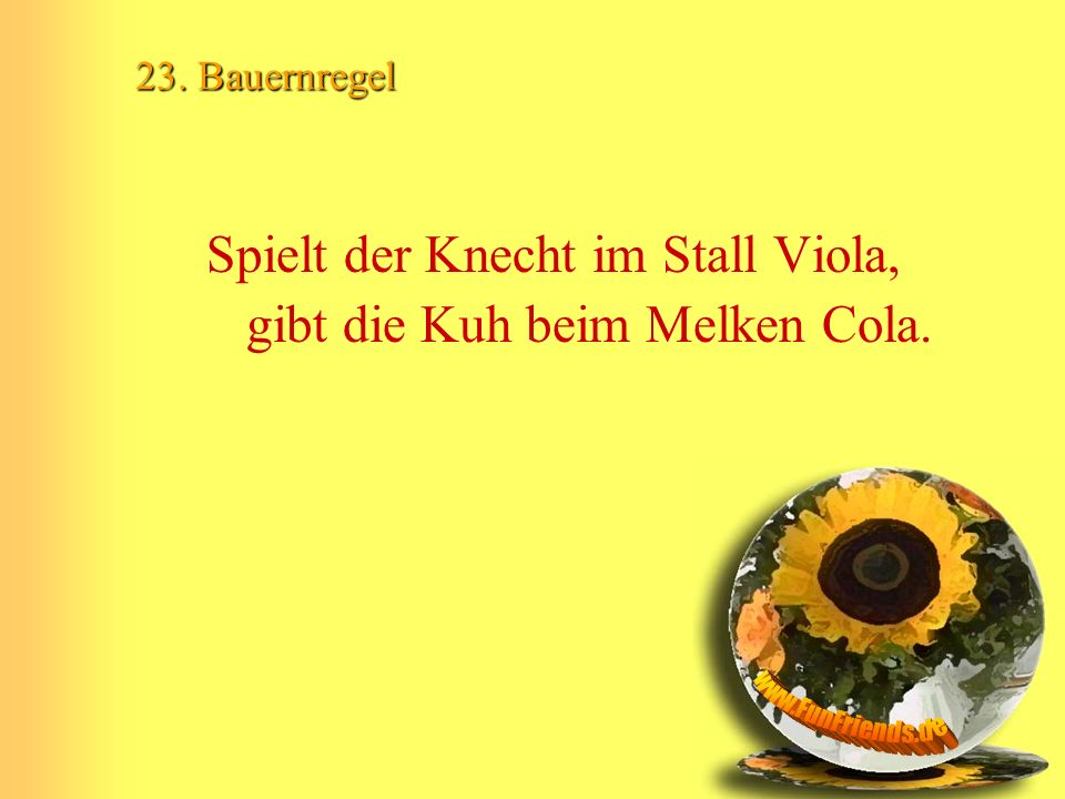 Spielt der Knecht im Stall Viola, gibt die Kuh beim Melken Cola.