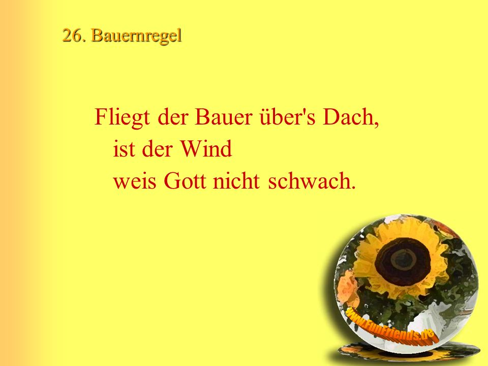 Fliegt der Bauer über s Dach, ist der Wind weis Gott nicht schwach.