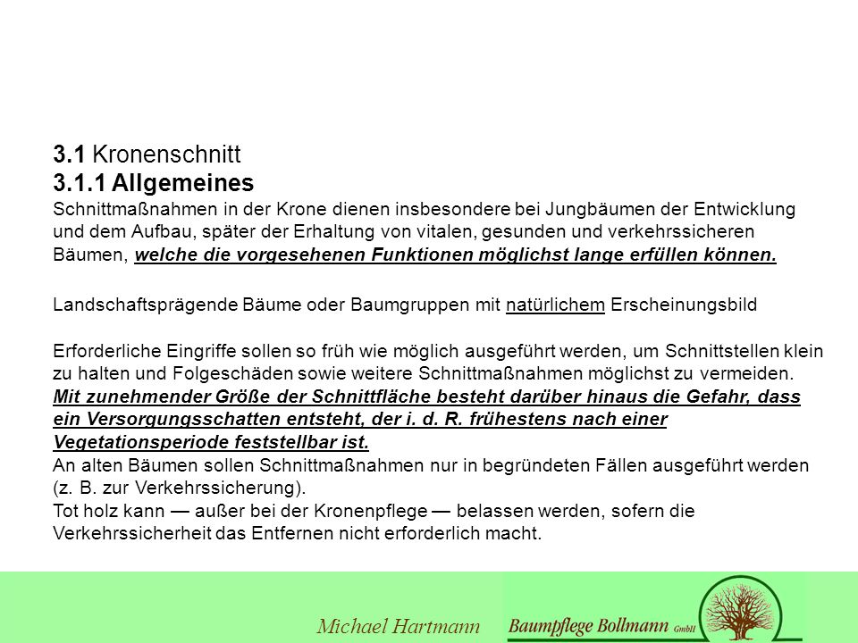 3.1 Kronenschnitt Allgemeines Schnittmaßnahmen in der Krone dienen insbesondere bei Jungbäumen der Entwicklung und dem Aufbau, später der Erhaltung von vitalen, gesunden und verkehrssicheren Bäumen, welche die vorgesehenen Funktionen möglichst lange erfüllen können.