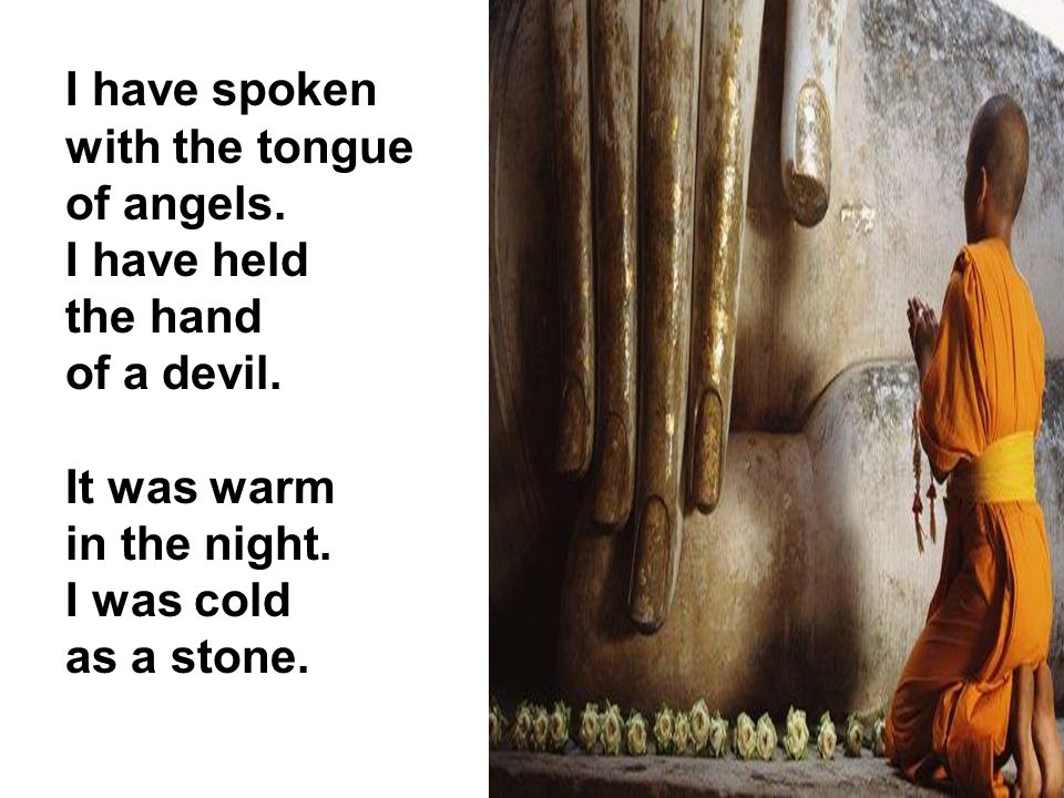 I have spoken with the tongue. of angels. I have held. the hand. of a devil. It was warm. in the night. I was cold.
