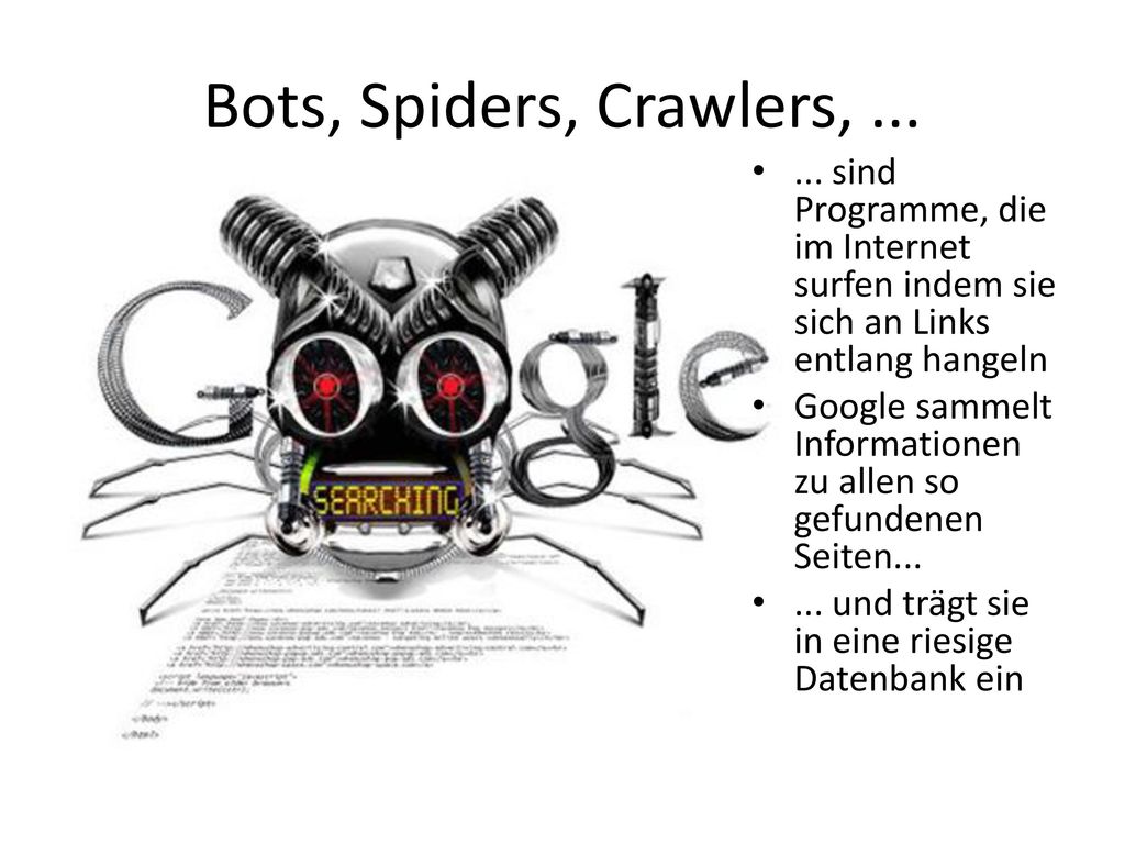 Bots, Spiders, Crawlers, sind Programme, die im Internet surfen indem sie sich an Links entlang hangeln.