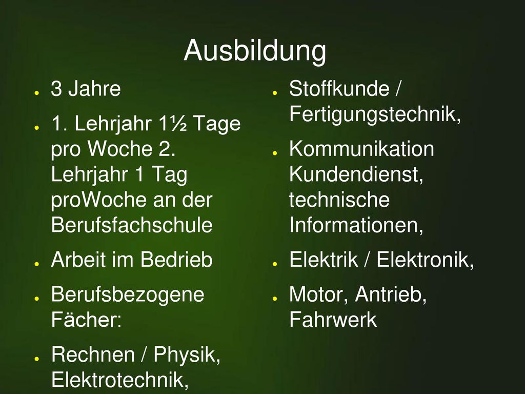 Ausbildung 3 Jahre. 1. Lehrjahr 1½ Tage pro Woche 2. Lehrjahr 1 Tag proWoche an der Berufsfachschule.