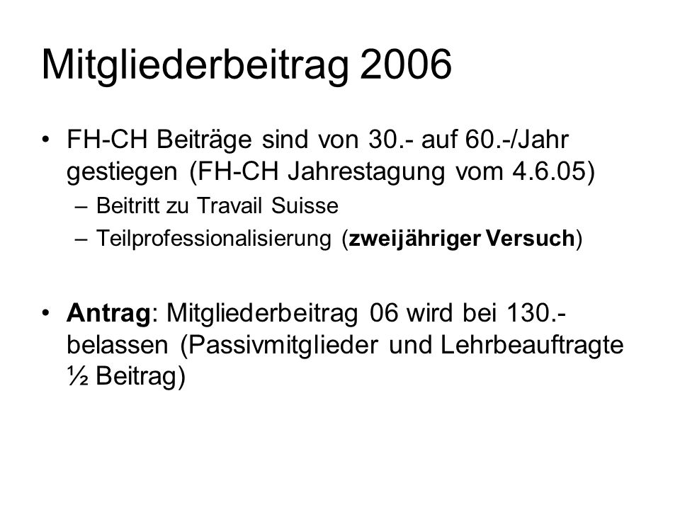 Mitgliederbeitrag 2006 FH-CH Beiträge sind von 30.- auf 60.-/Jahr gestiegen (FH-CH Jahrestagung vom )