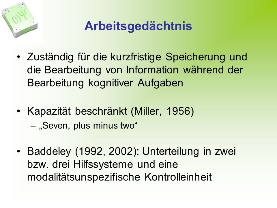 Arbeitsgedächtnis Zuständig für die kurzfristige Speicherung und die Bearbeitung von Information während der Bearbeitung kognitiver Aufgaben.