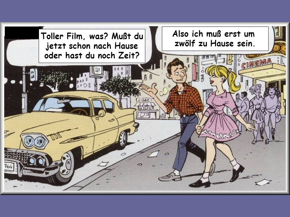 Also ich muß erst um zwölf zu Hause sein. Toller Film, was.