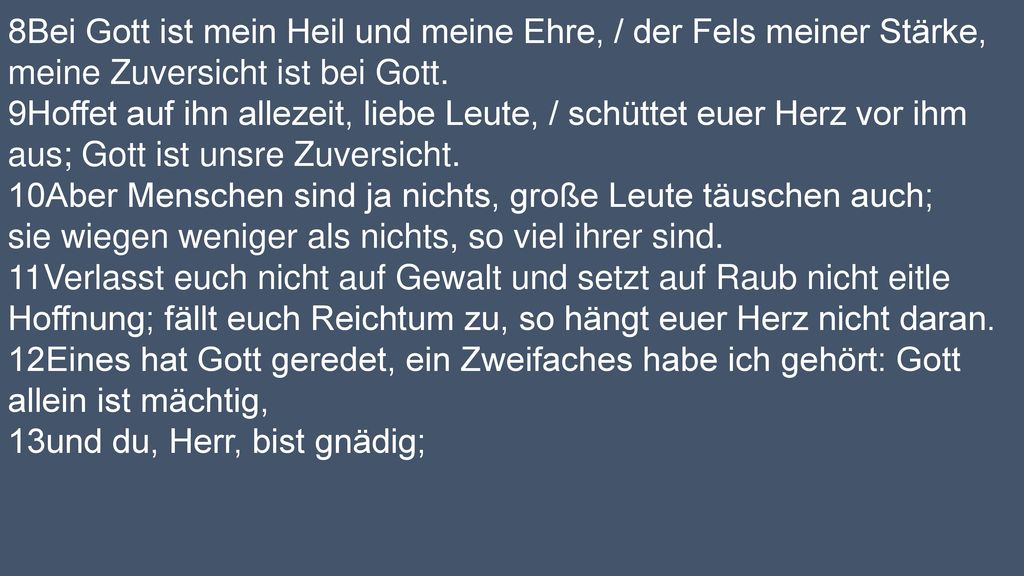 8Bei Gott ist mein Heil und meine Ehre, / der Fels meiner Stärke,