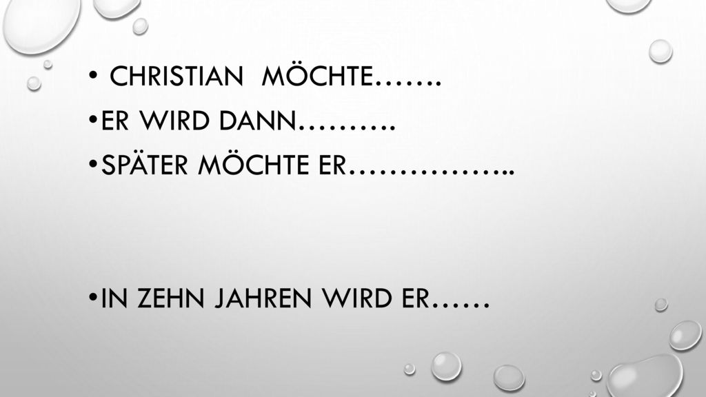 Christian möchte……. Er wird dann………. Später möchte er…………….. In zehn Jahren wird er……
