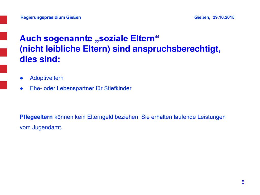 Auch sogenannte „soziale Eltern (nicht leibliche Eltern) sind anspruchsberechtigt, dies sind: