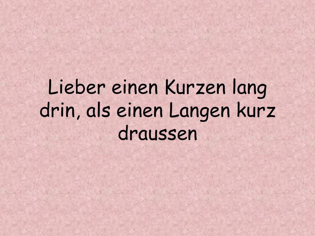 Lieber einen Kurzen lang drin, als einen Langen kurz draussen