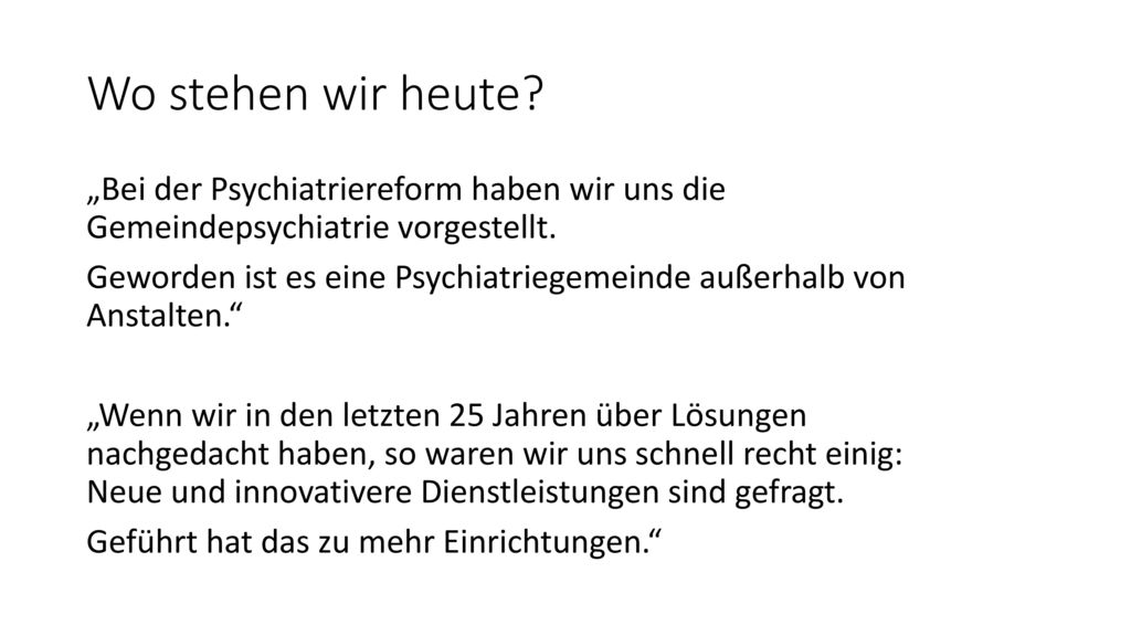 Wo stehen wir heute „Bei der Psychiatriereform haben wir uns die Gemeindepsychiatrie vorgestellt.