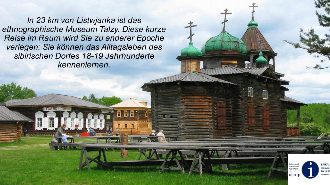 In 23 km von Listwjanka ist das ethnographische Museum Talzy
