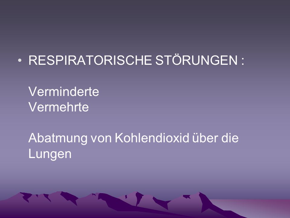 RESPIRATORISCHE STÖRUNGEN : Verminderte Vermehrte Abatmung von Kohlendioxid über die Lungen