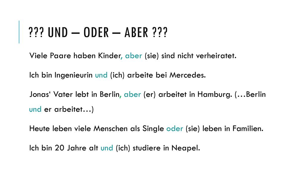 und – oder – aber Viele Paare haben Kinder, aber (sie) sind nicht verheiratet. Ich bin Ingenieurin und (ich) arbeite bei Mercedes.