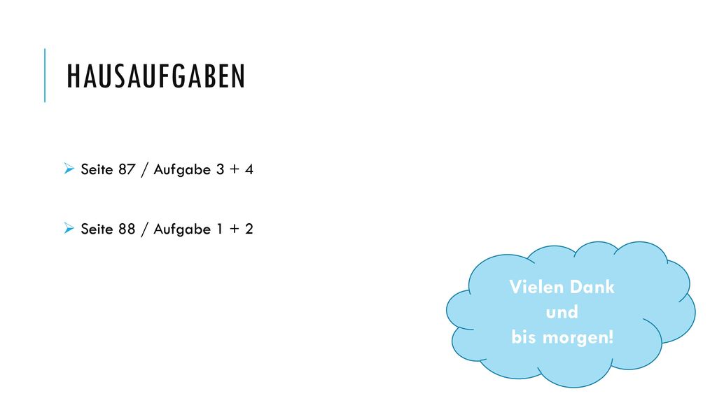 Hausaufgaben Vielen Dank und bis morgen! Seite 87 / Aufgabe 3 + 4