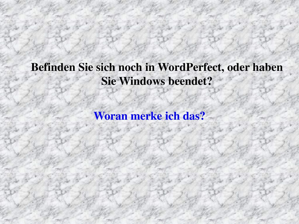 Befinden Sie sich noch in WordPerfect, oder haben Sie Windows beendet