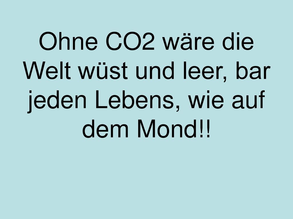 Ohne CO2 wäre die Welt wüst und leer, bar jeden Lebens, wie auf dem Mond!!