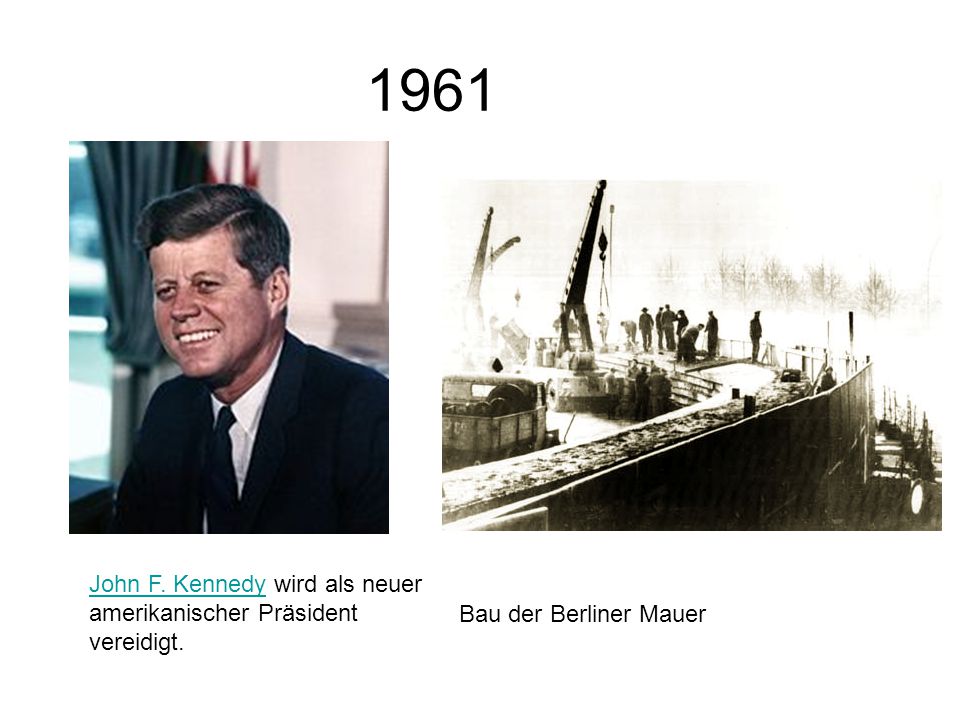 1961 John F. Kennedy wird als neuer amerikanischer Präsident vereidigt. Bau der Berliner Mauer