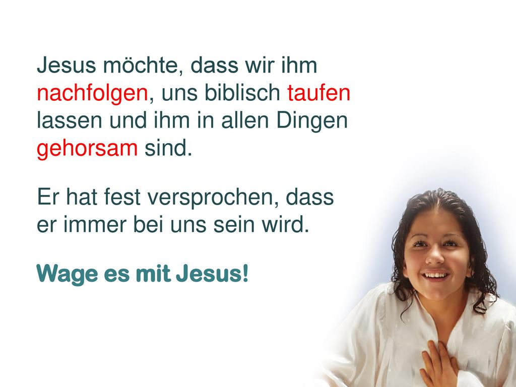 Jesus möchte, dass wir ihm nachfolgen, uns biblisch taufen lassen und ihm in allen Dingen gehorsam sind.