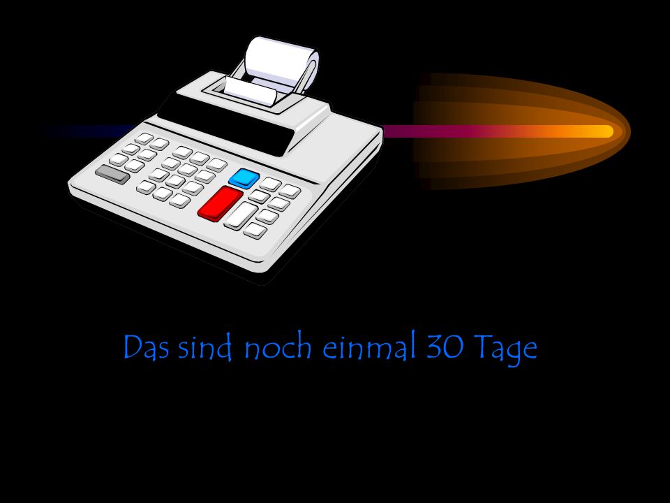 Das sind noch einmal 30 Tage