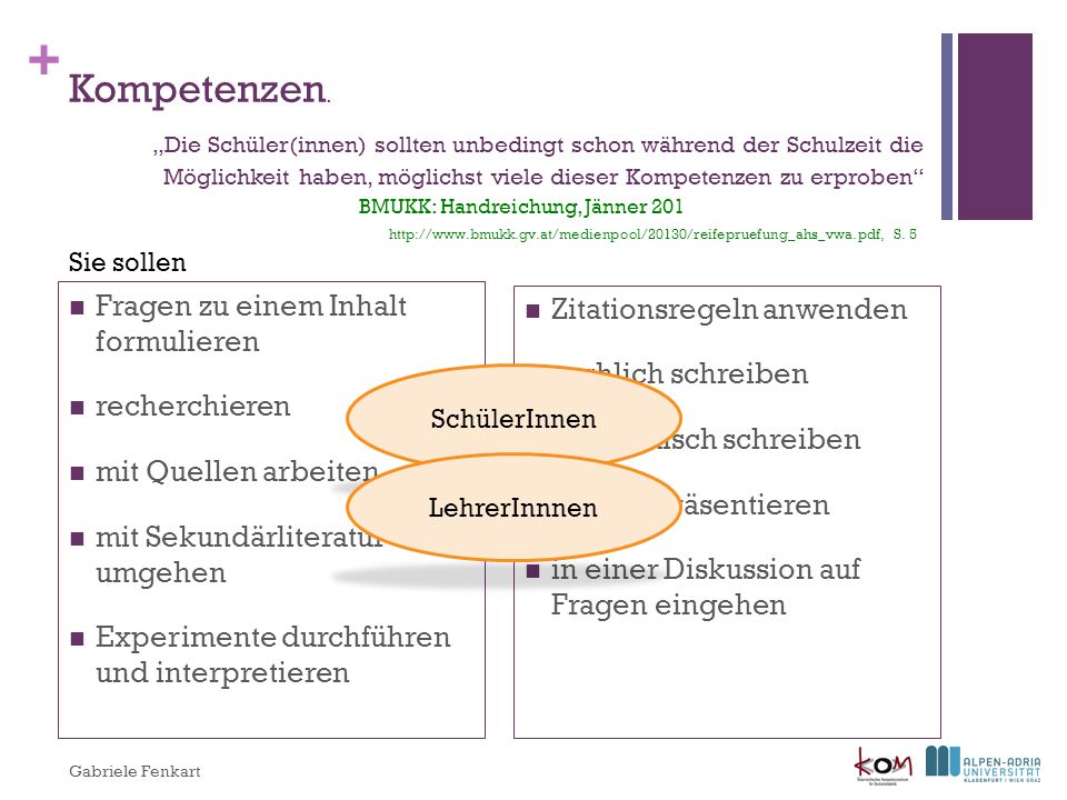 Kompetenzen. „Die Schüler(innen) sollten unbedingt schon während der Schulzeit die Möglichkeit haben, möglichst viele dieser Kompetenzen zu erproben BMUKK: Handreichung, Jänner S. 5