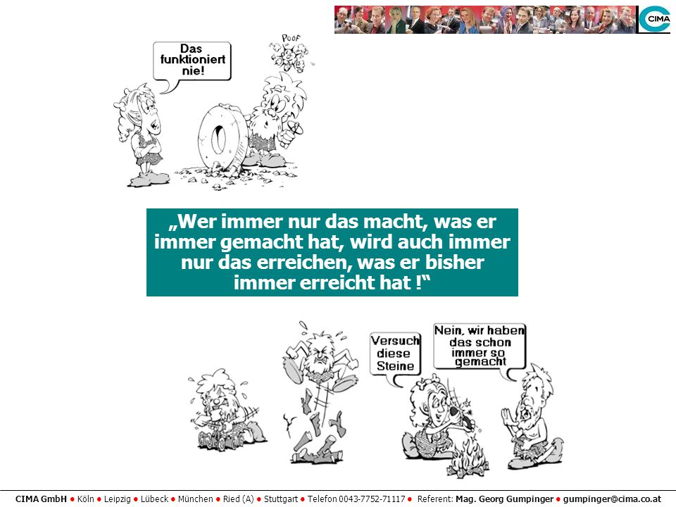 „Wer immer nur das macht, was er immer gemacht hat, wird auch immer nur das erreichen, was er bisher immer erreicht hat !