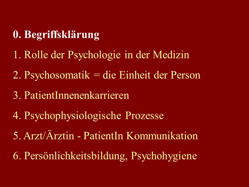 0. Begriffsklärung 1. Rolle der Psychologie in der Medizin. 2. Psychosomatik = die Einheit der Person.