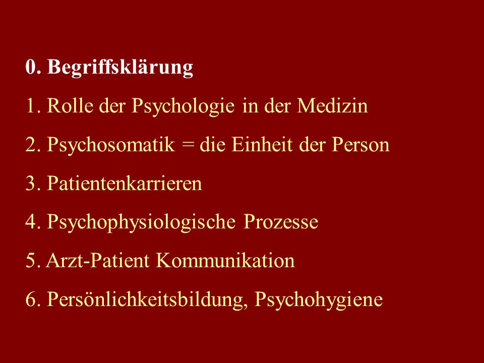 0. Begriffsklärung 1. Rolle der Psychologie in der Medizin. 2. Psychosomatik = die Einheit der Person.